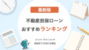 不動産担保ローンのおすすめランキング！メリット・デメリットや融資までの流れを解説