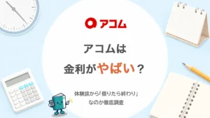 アコムは金利がやばい？体験談から「借りたら終わり」なのか徹底調査